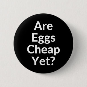 Anti-trump Are Eggs Cheap Yet 2 Inch Round Button
