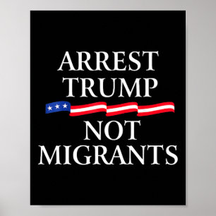 Anti Trump - Arrest Trump Not Migrants 2  Poster