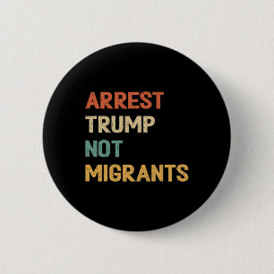Anti Trump - Arrest Trump Not Migrants 4 2 Inch Round Button