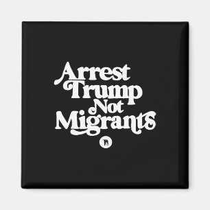 Anti Trump - Arrest Trump Not Migrants Magnet