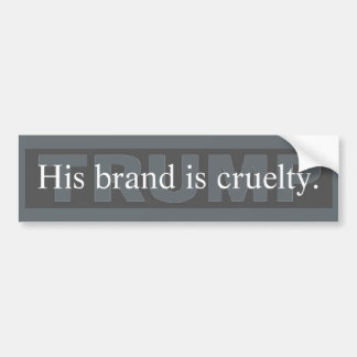 Anti-Trump bumper sticker: His brand is cruelty Bumper Sticker