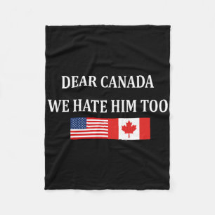 Anti Trump Dear Canada We Hate Him Too  Fleece Blanket