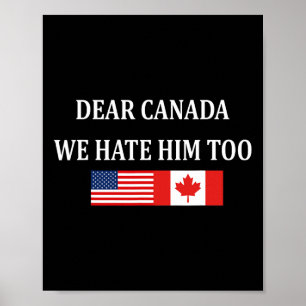 Anti Trump Dear Canada We Hate Him Too  Poster