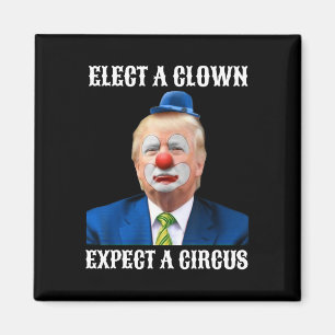 Anti-trump Elect A Clown Expect A Circus Fun Gift  Magnet
