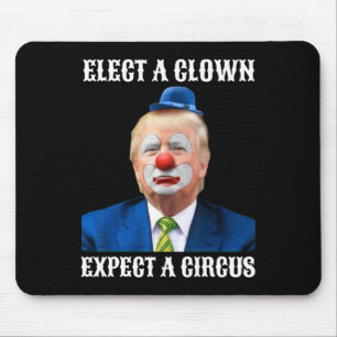Anti-trump Elect A Clown Expect A Circus Fun Gift Mouse Pad