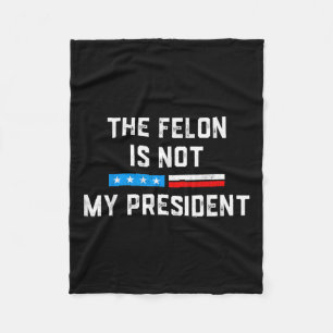 Anti Trump Felon Not My President Fleece Blanket