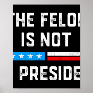 Anti Trump Felon Not My President Poster
