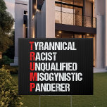 Anti Trump Funny Acronym Garden Sign<br><div class="desc">Anti Trump Funny Acronym Yard Sign in black. It features a word poem describing his character: tyrannical, racist, unqualified, misogynistic panderer. Resist this president and continue to support the resistance efforts for equal rights and basic human decency in America. Fight for freedom in our country for all races and genders....</div>