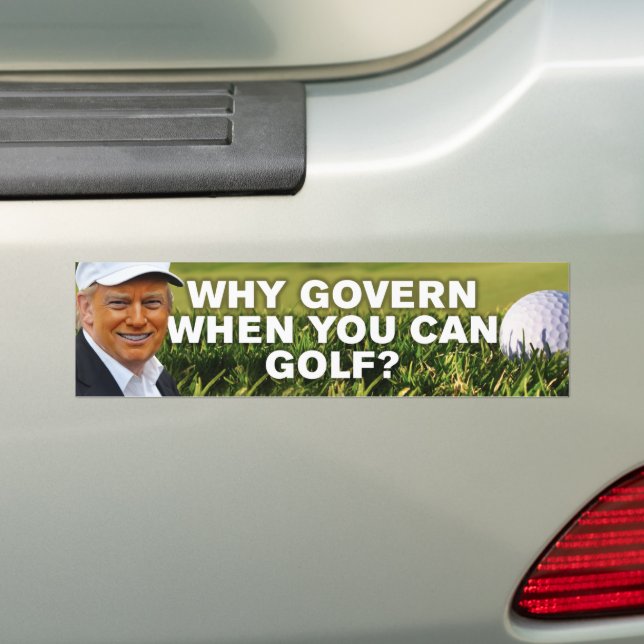 Anti-Trump Golfing Why Govern When You Can Golf Bumper Sticker (On Car)
