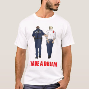 Anti Trump I Have A Dream Police Arrest Trump Poli T-Shirt