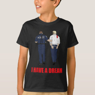 Anti Trump I Have A Dream Police Arrest Trump Poli T-Shirt
