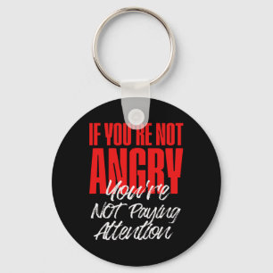 Anti Trump If You're Not Angry You're Not Paying A Keychain