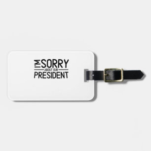 Anti-Trump I'm Sorry About Our President Luggage Tag