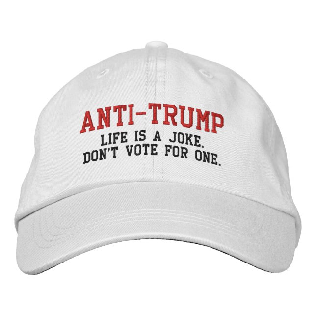 ANTI-TRUMP: Life is a Joke Don't Vote for One Embroidered Hat (Front)