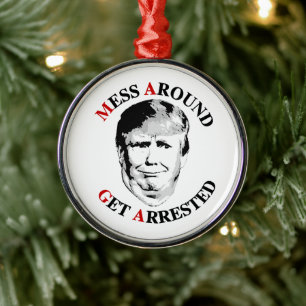 Anti-Trump Mess Around Get Arrested Metal Ornament