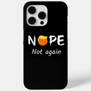 Anti-Trump - Nope, Not Again II iPhone 15 Pro Max Case