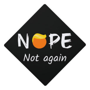 Anti-Trump - Nope, Not Again II Graduation Cap Topper