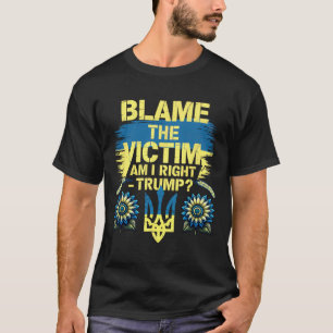 Anti-trump Pro-ukraine Blame The Victim  T-Shirt