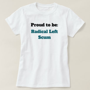 Anti-Trump Proud to be Radical Left Scum T-Shirt