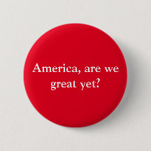 Anti-trump resistance button "Are we great yet?"