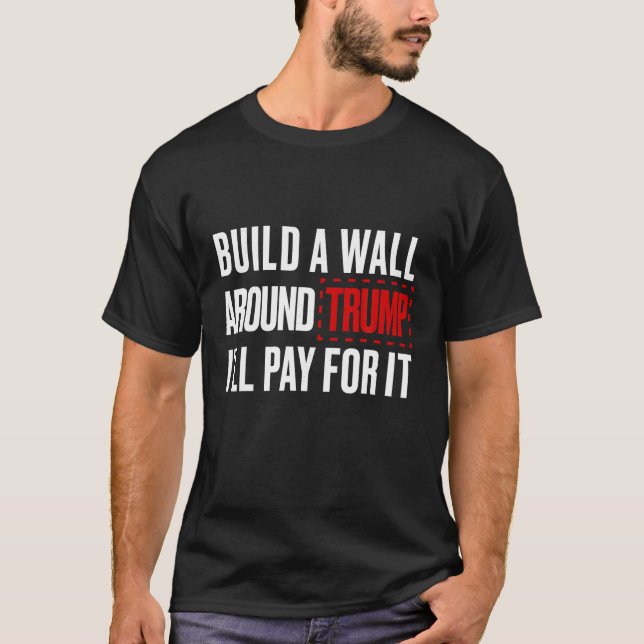 Anti Trump Shirt Build A Wall Around Trump Funny P (Front)
