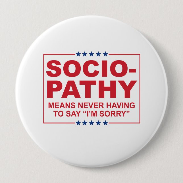 Anti-Trump - Sociopathy - Never having to say I'm 4 Inch Round Button (Front)