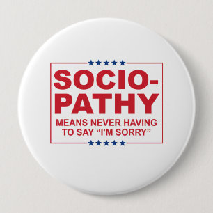 Anti-Trump - Sociopathy - Never having to say I'm 4 Inch Round Button