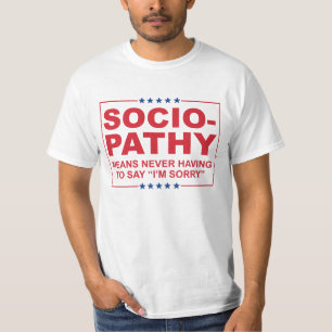 Anti-Trump - Sociopathy - Never having to say I'm T-Shirt