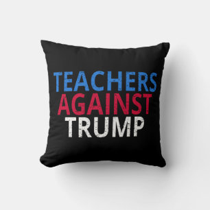 Anti-Trump - Teachers Against Trump Throw Pillow