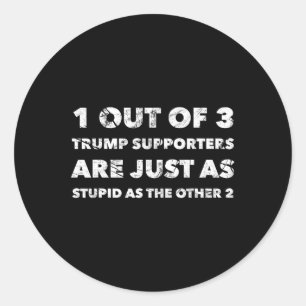 Anti-trump Trump Supporters Are Just Stupid Classic Round Sticker