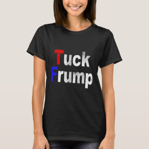 Anti Trump Tuck Frump Funny Political  T-Shirt