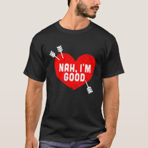 Anti Valentine's Day Heart Nah I'm Good Relationsh T-Shirt
