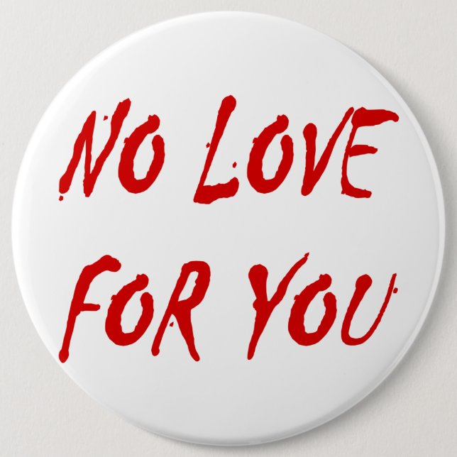 Anti-Valentine's No Love for You - Customized 6 Inch Round Button (Front)