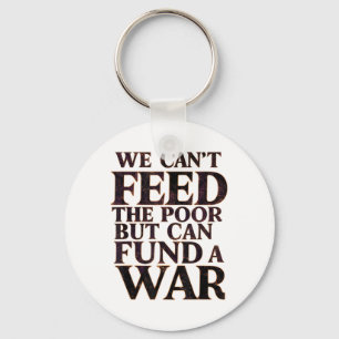 Anti-war Peace We Can't Feed The Or But We Can Fun Keychain
