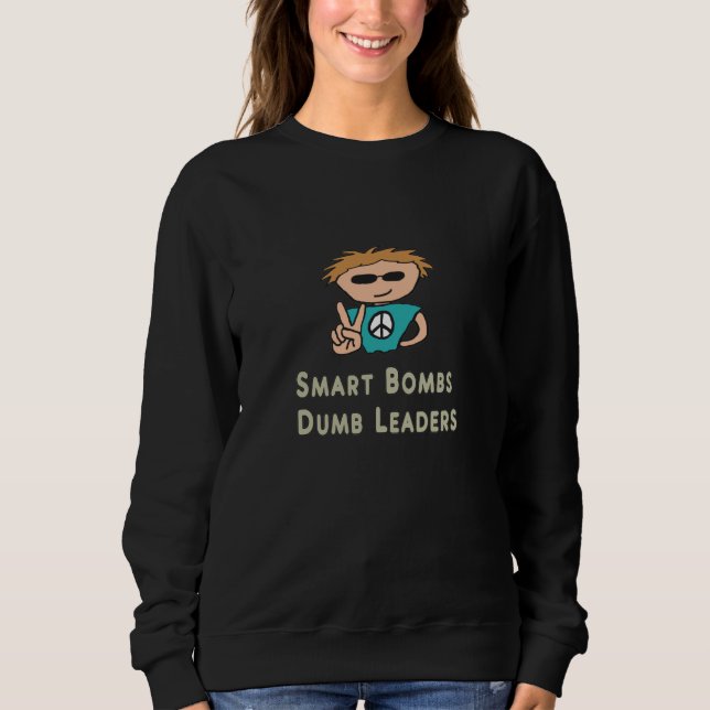 Anti War Smart Bombs Dumb Leaders Sweatshirt (Front)