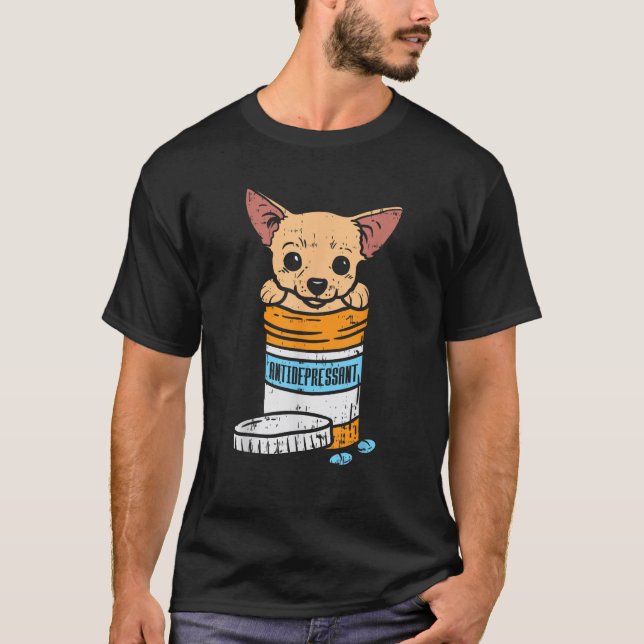 Antidepressant Chihuahua Cute Chiwawa Dog Lover Ow T-Shirt (Front)