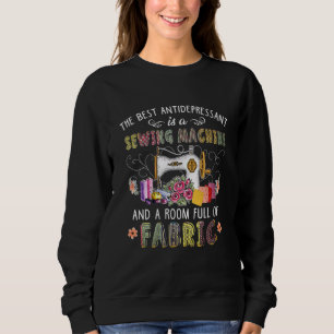 Antidepressant Is A Sewing Machines And Room Fabri Sweatshirt