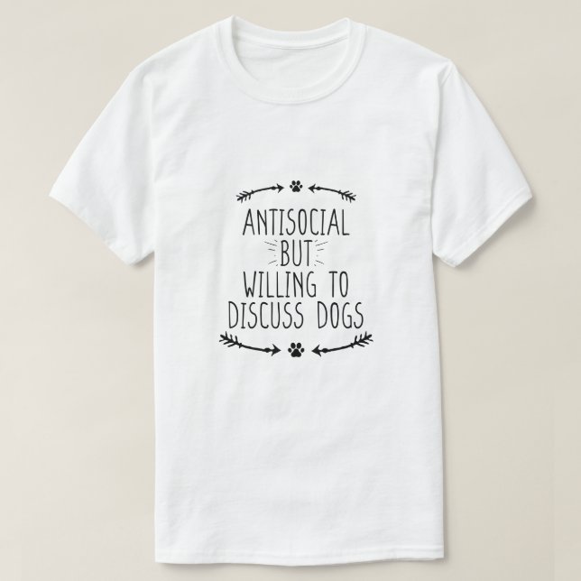 Antisocial But Willing To Discuss Dogs T-Shirt (Design Front)
