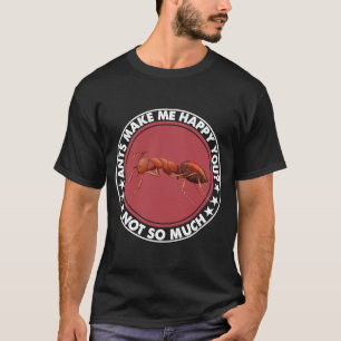 Ants Make Me Happy You Not So Much Costume T-Shirt