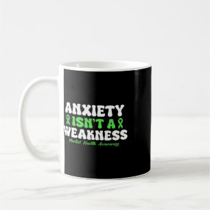 Anxiety Isn't A Weakness Mental Health Awareness  Coffee Mug