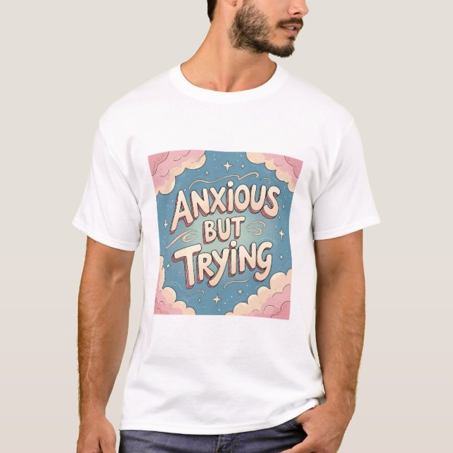 Anxious but trying T-Shirt (Front)