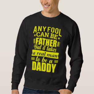 Any Fool Can Be Father But It Takes A Real Man To Sweatshirt