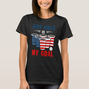 Any Hole Is My Goal American Flag Beer Pong 4th Of T-Shirt