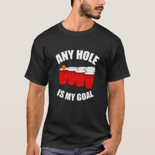 Any Hole Is My Goal  Beer Bong Table Drinking Game T-Shirt