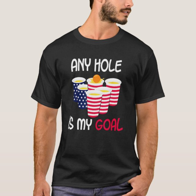Any Hole Is My Goal Beer Pong Fourth of July Ameri T-Shirt (Front)