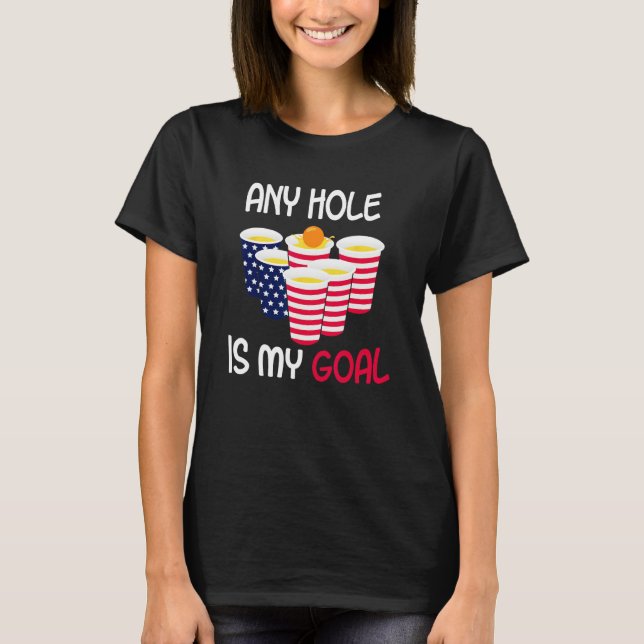 Any Hole Is My Goal Beer Pong Fourth of July Ameri T-Shirt (Front)