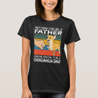 Any Man Can Be A Father Best Chihuahua Dad   Dog   T-Shirt