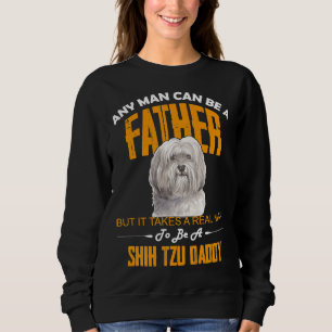 Any Man Can Be A Father But It Takes A Real Man To Sweatshirt