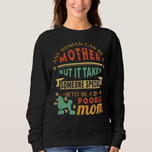 Any Woman Can Be A Mother  Poodle Mom Gift Dog Mom Sweatshirt