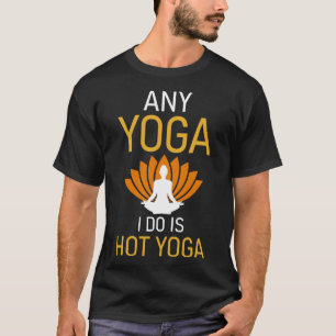 Any Yoga I Do is Hot Yoga 17 T-Shirt